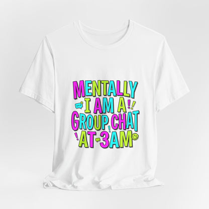 Mentally I Am A Group Chat At 3AM Tee | meme shirt, cringe-core