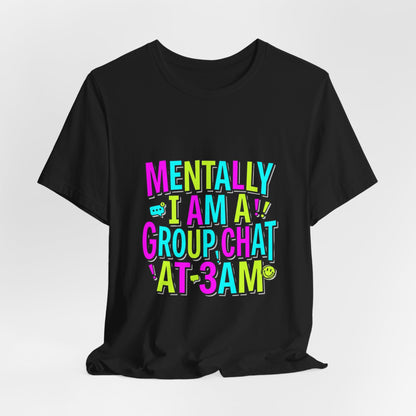 Mentally I Am A Group Chat At 3AM Tee | meme shirt, cringe-core